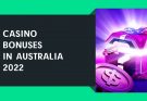 Full Guide for Casino Bonuses in Australia 2022