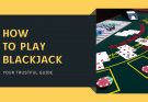 How to play Blackjack — your trustful guide